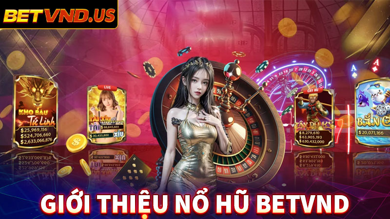 Giới thiệu nổ hũ betvnd địa chỉ cá cược uy tín