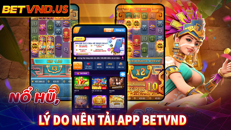 Một số lý do anh chị em nên tải app betvnd về thiết bị