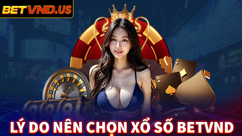 Lý do sân chơi cá cược xổ số betvnd được yêu thích