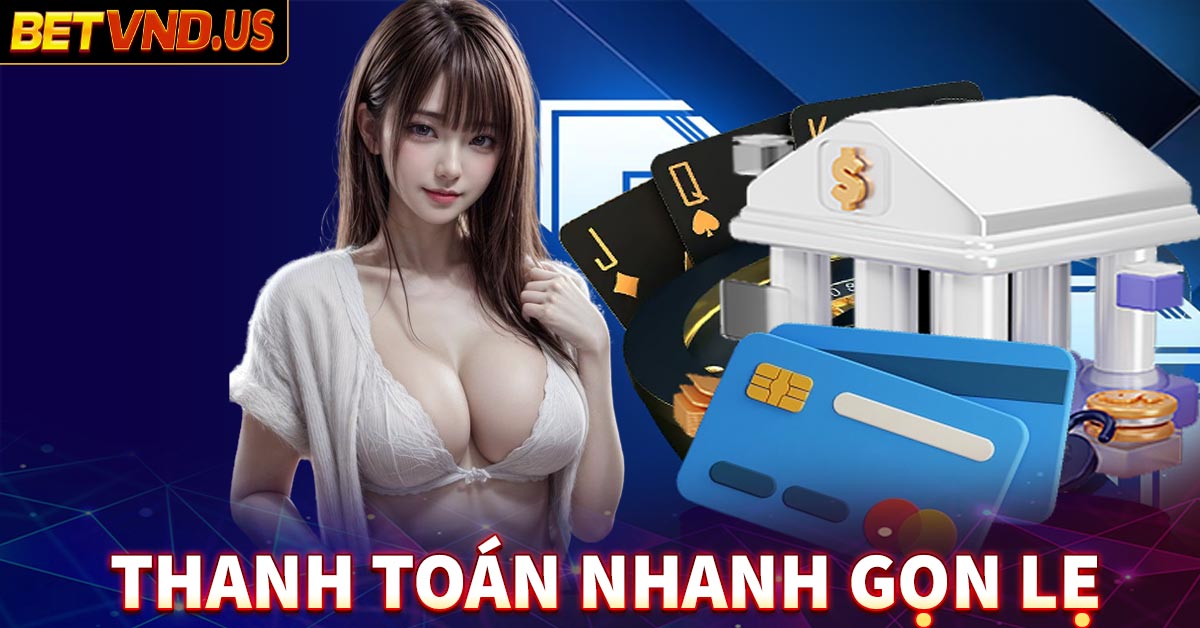 Quy trình thanh toán cá cược nhanh gọn lẹ