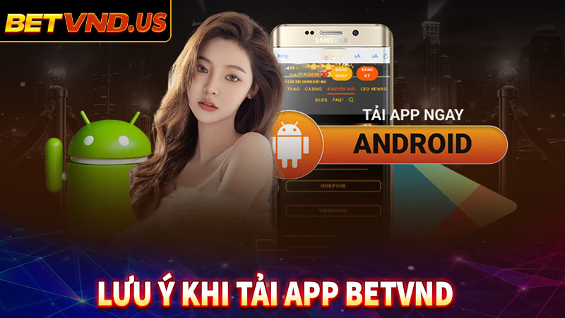 Một số điều cần lưu ý trong quá trình tải app betvnd